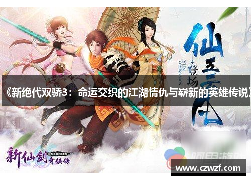 《新绝代双骄3：命运交织的江湖情仇与崭新的英雄传说》