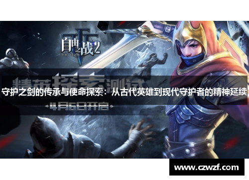守护之剑的传承与使命探索：从古代英雄到现代守护者的精神延续